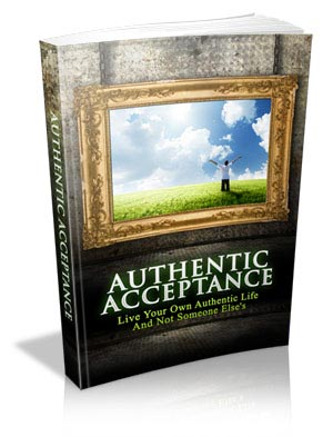 Authentic Acceptance - Live You Own Authentic Life and Not Someone Else's