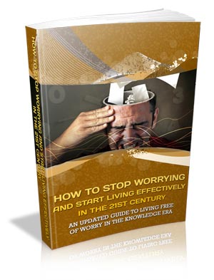 How to Stop Worrying and Start Living Effectively in the 21st Century